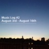 Music Log #2 - August 3rd - August 16th