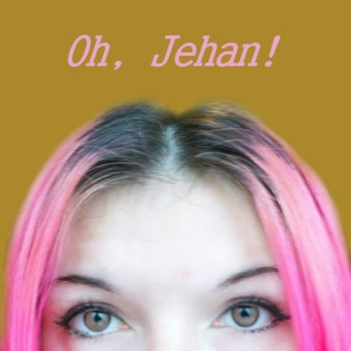 Oh, Jehan!