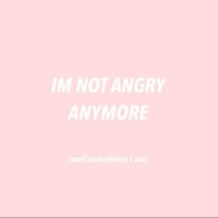 im not angry anymore
