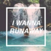 i wanna runaway