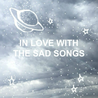 in love with the sad songs
