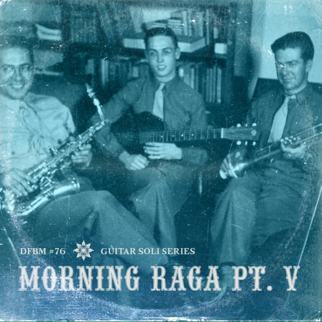 dfbm #76 - Morning Raga Pt. V