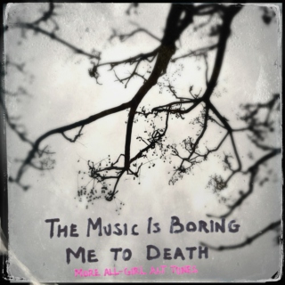 The Music Is Boring Me to Death
