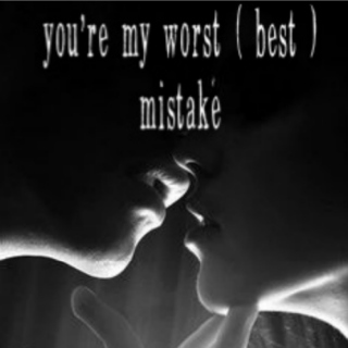 you're my worst ( best ) mistake