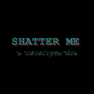 SHATTER ME - a cataclysm mix