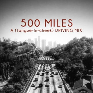 500 Miles: A (Tongue in Cheek) Driving Mix