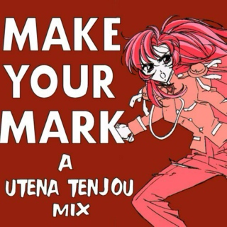 Make Your Mark- A Utena Tenjou Mix