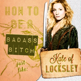how to be a badass bitch like: kate of locksley