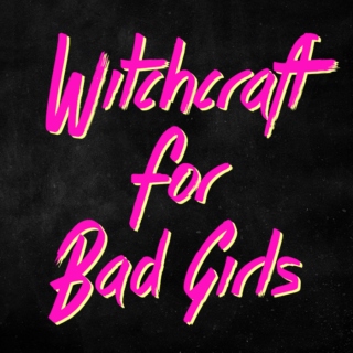 Witchcraft for Bad Girls