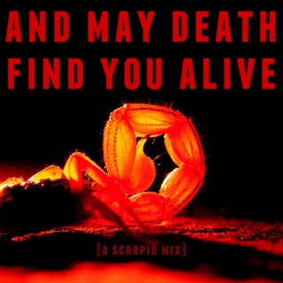 and may death find you alive {a scorpio mix}
