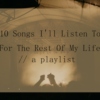 10 Songs I'll Listen To For The Rest Of My Life