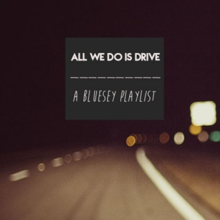 ||ALL WE DO IS DRIVE||