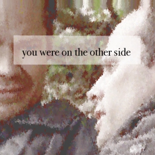 you were on the other side