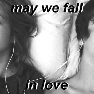 may we fall in love //