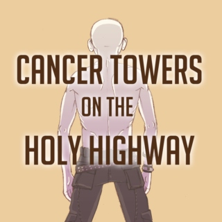 CANCER TOWERS ON THE HOLY HIGHWAY