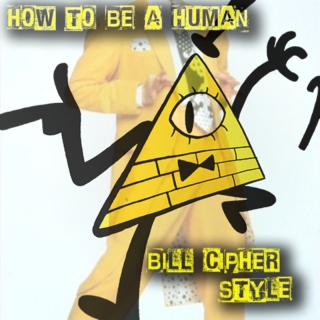 △ How to be a Human △ Bill Cipher Style △