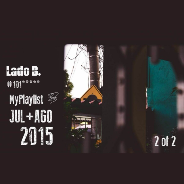 Lado B. Playlist 101 - My Playlist Jul+Ago 2015 (2 of 2)