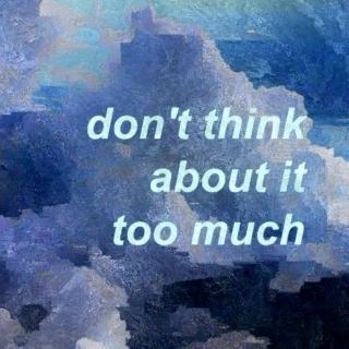 don't think about it too much