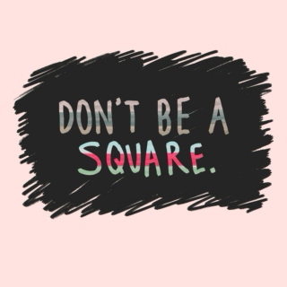 Don't Be a Square.