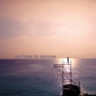 we have to survive