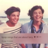 Kpop songs that are about Larry