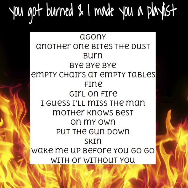 you got burned & I made you a playlist