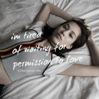 i'm tired of waiting for permission to love