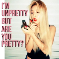 i'm unpretty but are you pretty?
