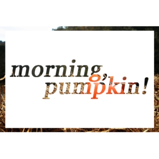 Morning, Pumpkin!