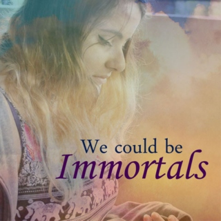 We could be Immortals