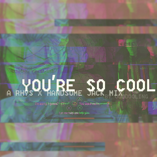 YOU'RE SO COOL - Rhyss x Handsome Jack mix