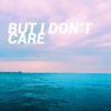 BUT I DON'T CARE