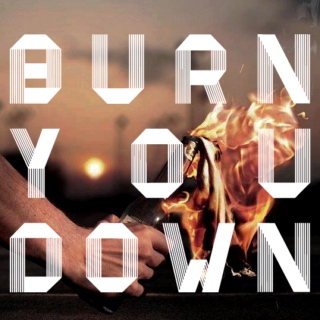 burn you down