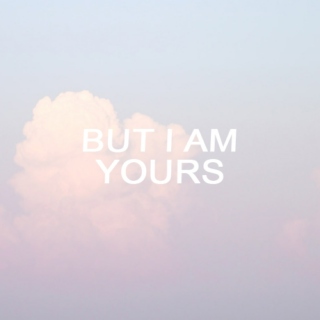 but I am yours