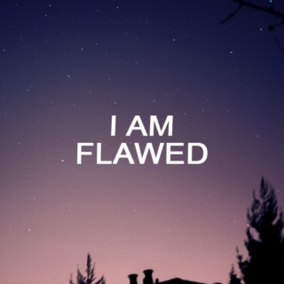 I am flawed