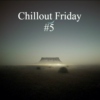 Chillout Friday #5