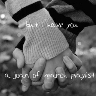 but i have you (a joan of march playlist)