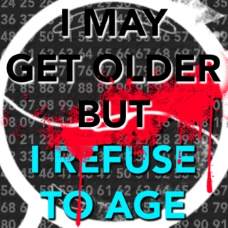 I MAY GET OLDER BUT I REFUSE TO AGE
