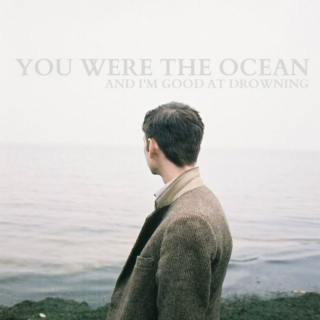 YOU WERE THE OCEAN.