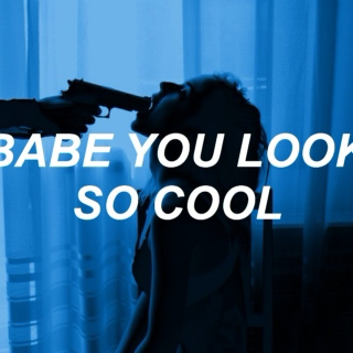 Babe, you look so cool.