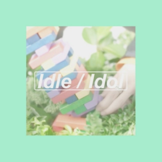 Idle / Idol