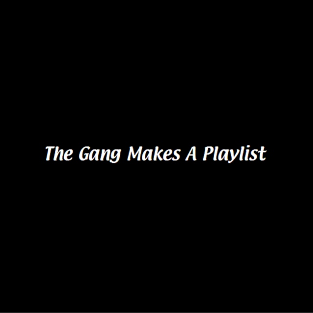 The Gang Makes A Playlist