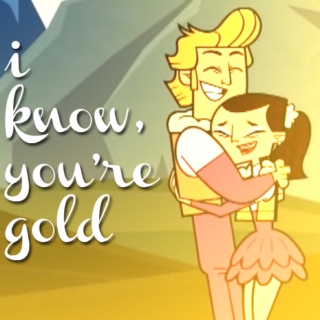i know, you're gold