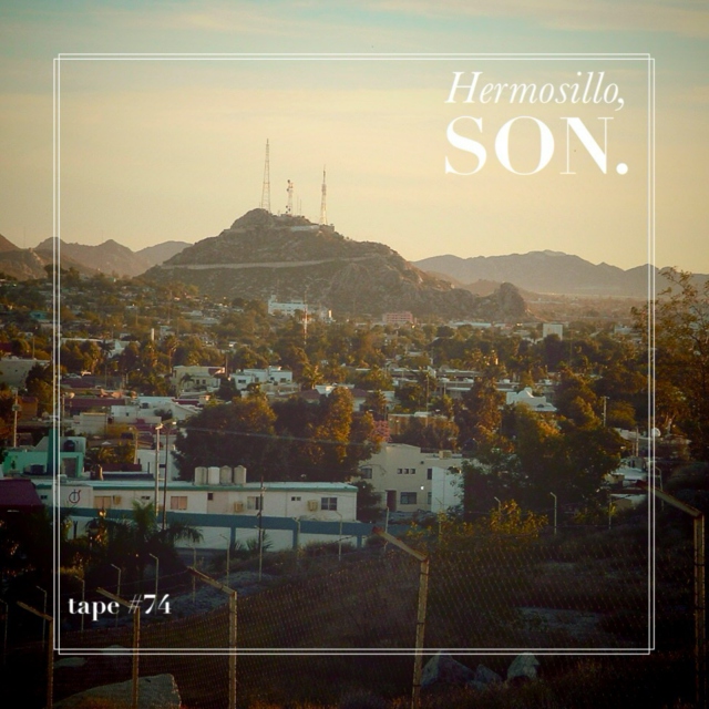 TAPE #74: Hermosillo, SON.