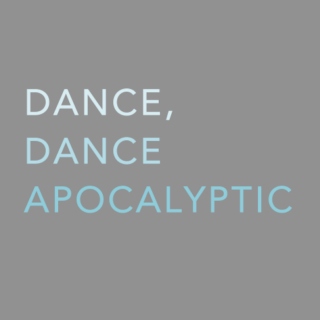 Dance, Dance Apocalyptic