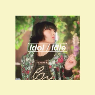 Idol / Idle