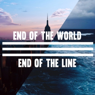 End of the world//End of the line