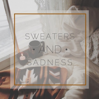• Sweaters and Sadness •