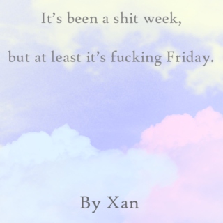 It's been a shit week, but at least it's fucking Friday