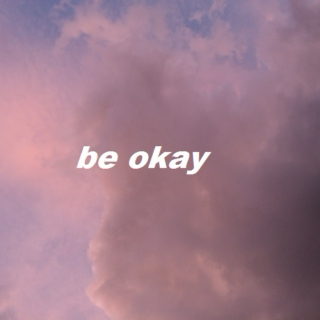 be okay
